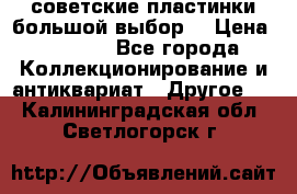 советские пластинки большой выбор  › Цена ­ 1 500 - Все города Коллекционирование и антиквариат » Другое   . Калининградская обл.,Светлогорск г.